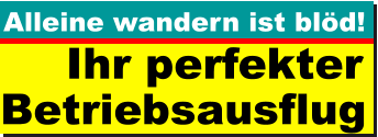 Ihr perfekter Betriebsausflug Alleine wandern ist blöd!